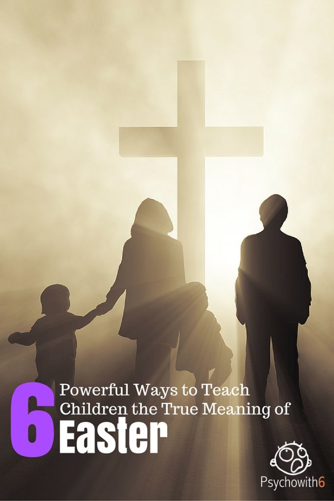 6 Powerful Ways to Teach Children the Real Meaning of Easter