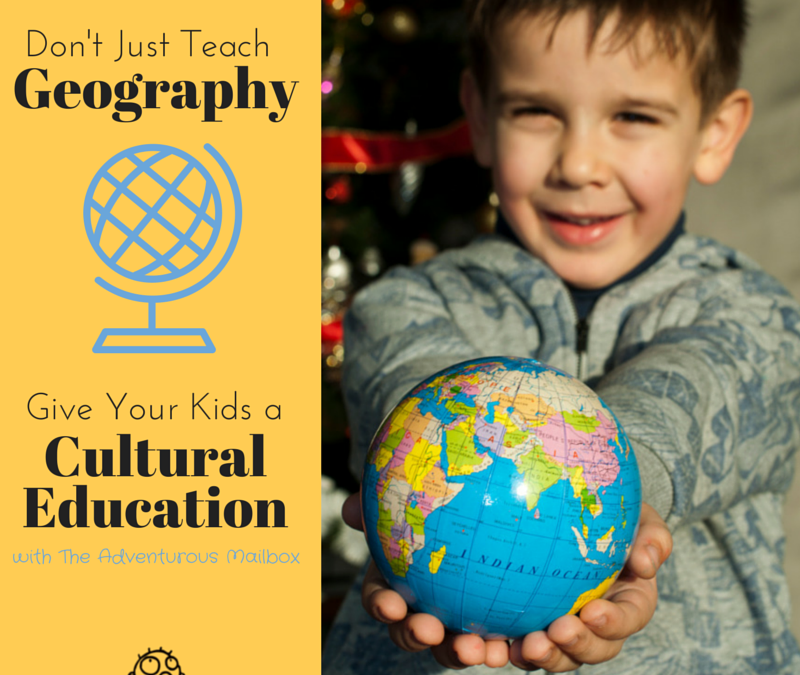 Don’t Just Teach Geography: Give Your Kids a Cultural Education