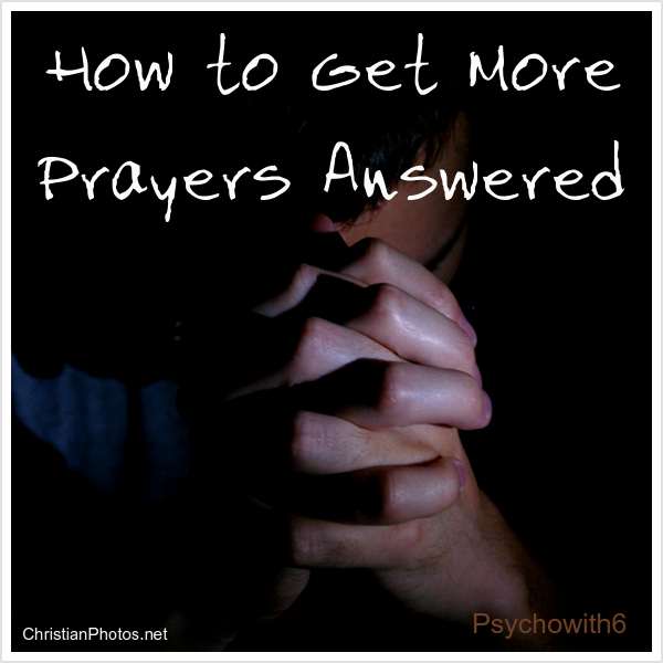 How to Get More Prayers Answered