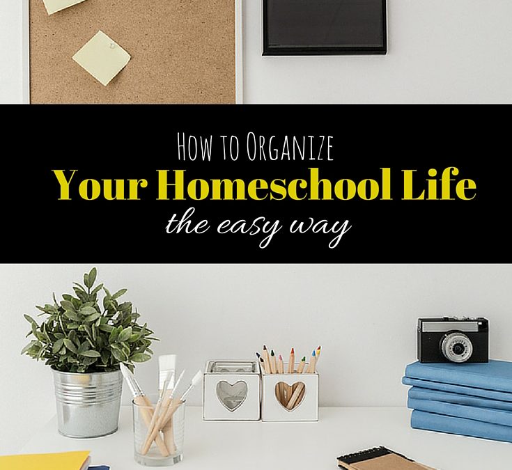 How to Organize Your Homeschool Life the Easy Way