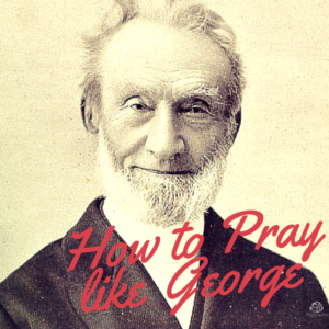 How to Pray Like George. George Muller was known for being a prayer warrior and he received amazing answers to prayer. If you want to pray the same way, read on.