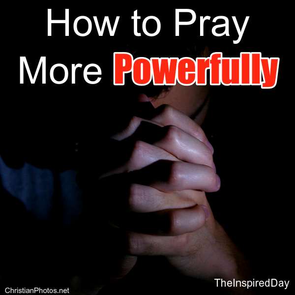 How to Pray More Powerfully