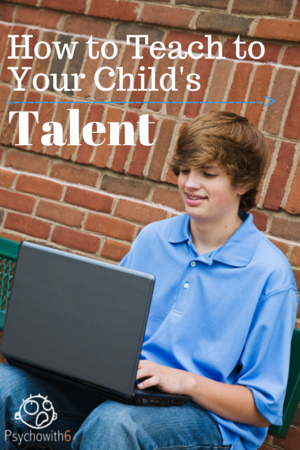 How to Teach to Your Child's Talent. Make the most of your child's strengths!