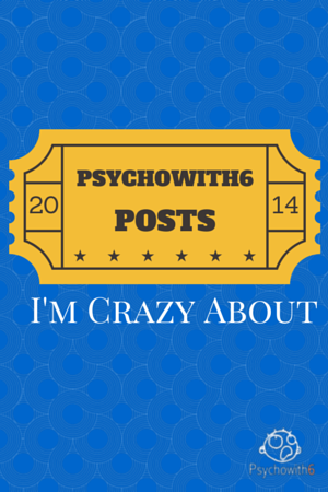 2014 Psychowith6 Posts I'm Crazy About and Why