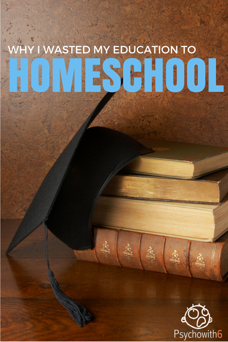 Why I wasted my education to homeschool. Encouragement for homeschooling moms.