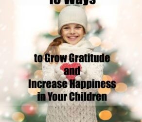 10 Tips to Grow Gratitude and Increase Happiness in Your Children